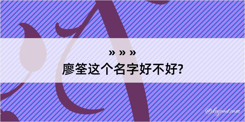 廖筌这个名字好不好?