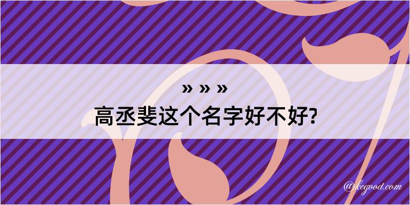 高丞斐这个名字好不好?