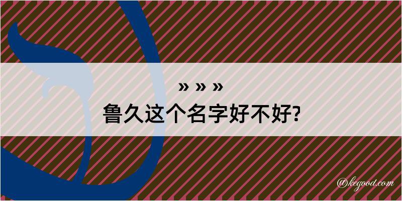 鲁久这个名字好不好?