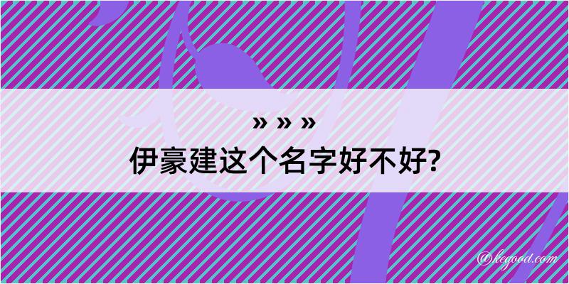 伊豪建这个名字好不好?