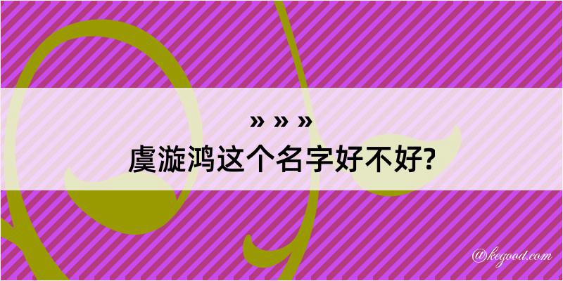 虞漩鸿这个名字好不好?