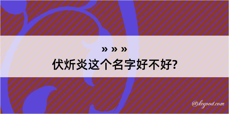 伏炘炎这个名字好不好?