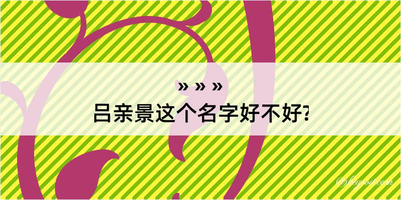 吕亲景这个名字好不好?