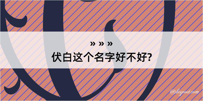 伏白这个名字好不好?