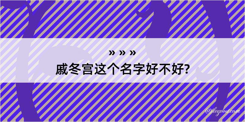 戚冬宫这个名字好不好?