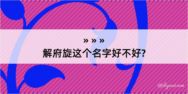 解府旋这个名字好不好?