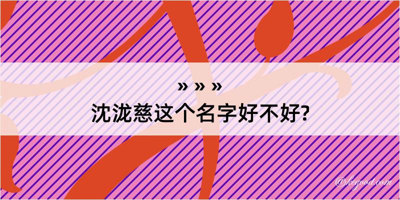 沈泷慈这个名字好不好?