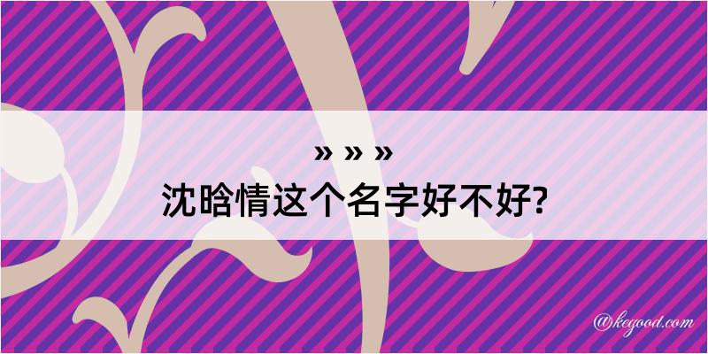 沈晗情这个名字好不好?