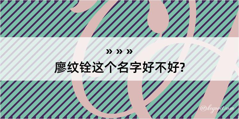 廖纹铨这个名字好不好?