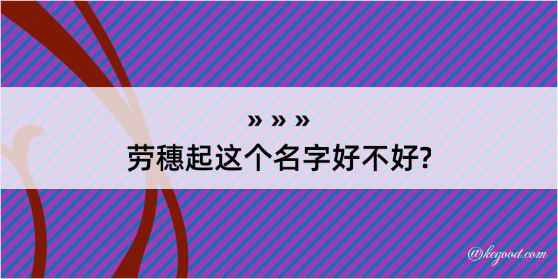 劳穗起这个名字好不好?