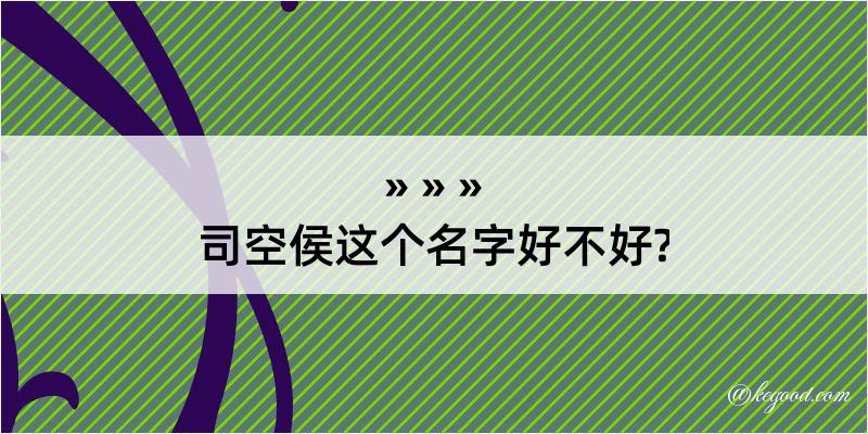 司空侯这个名字好不好?