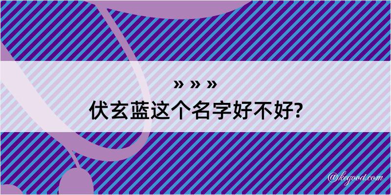 伏玄蓝这个名字好不好?