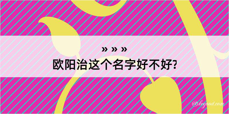 欧阳治这个名字好不好?