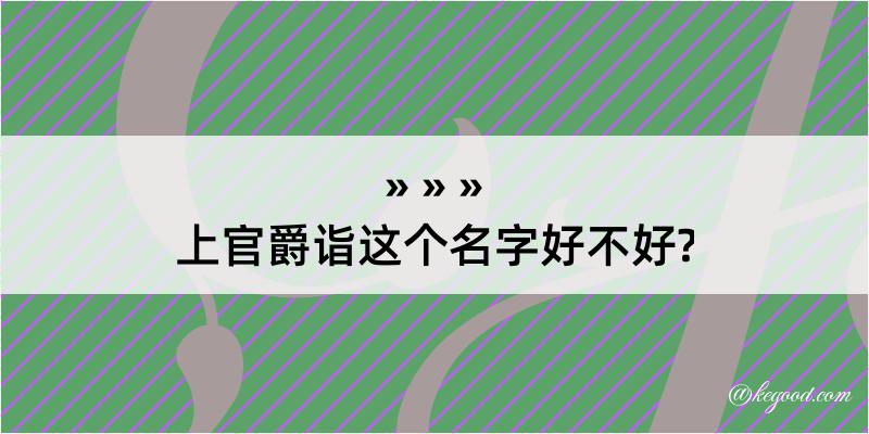 上官爵诣这个名字好不好?