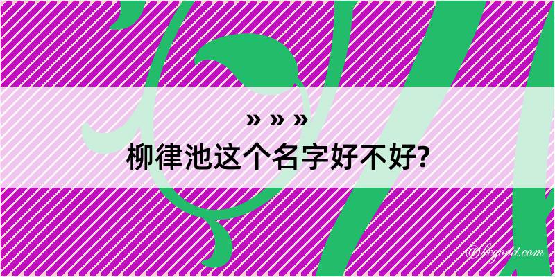 柳律池这个名字好不好?