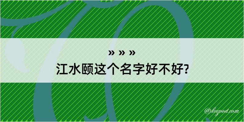 江水颐这个名字好不好?