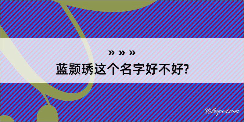 蓝颢琇这个名字好不好?