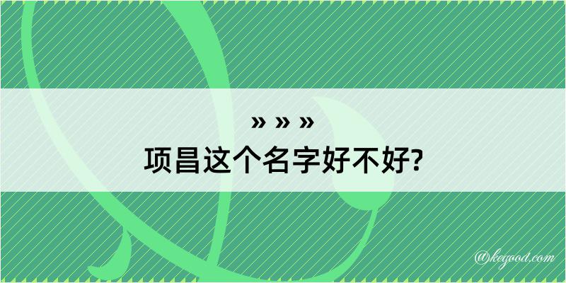 项昌这个名字好不好?