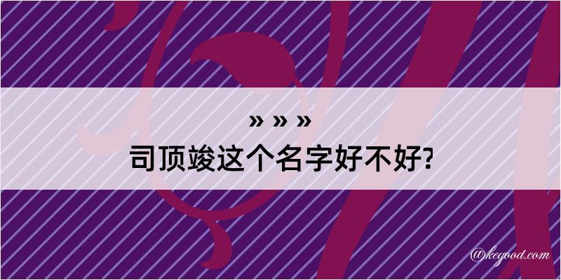 司顶竣这个名字好不好?