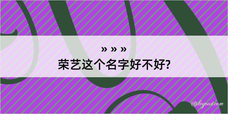 荣艺这个名字好不好?