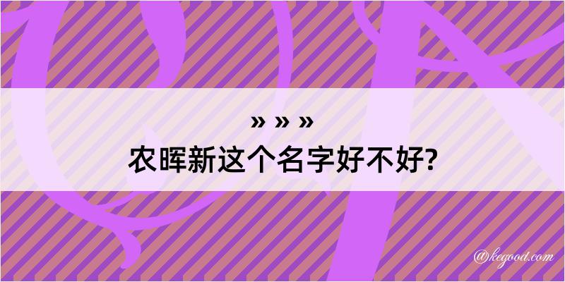 农晖新这个名字好不好?