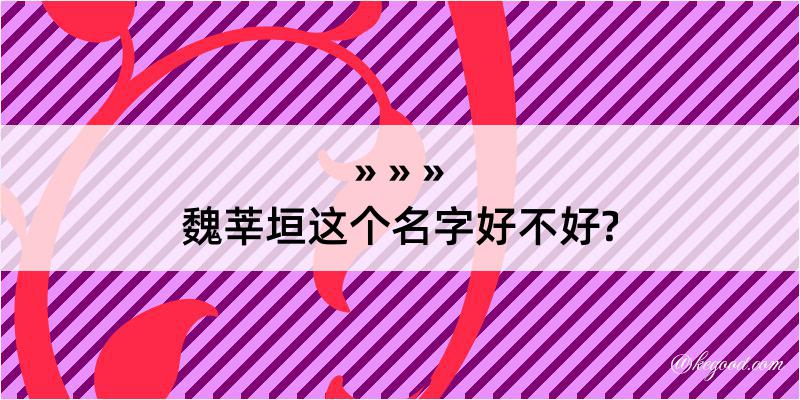 魏莘垣这个名字好不好?