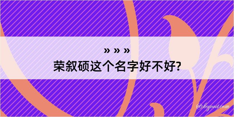 荣叙硕这个名字好不好?