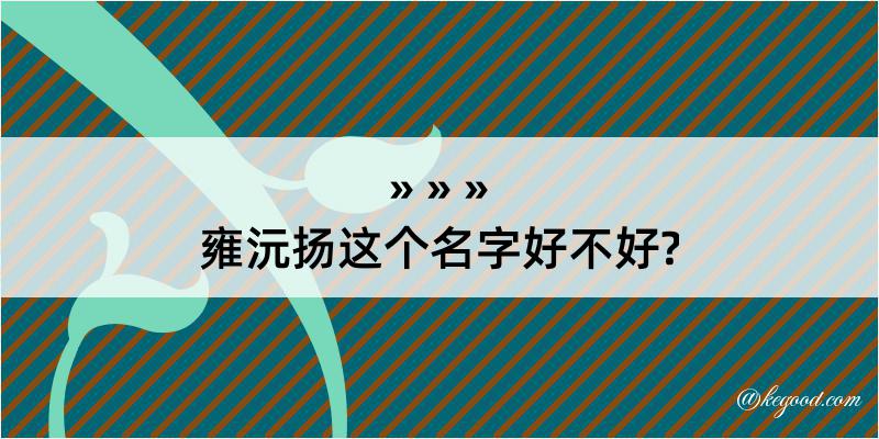 雍沅扬这个名字好不好?