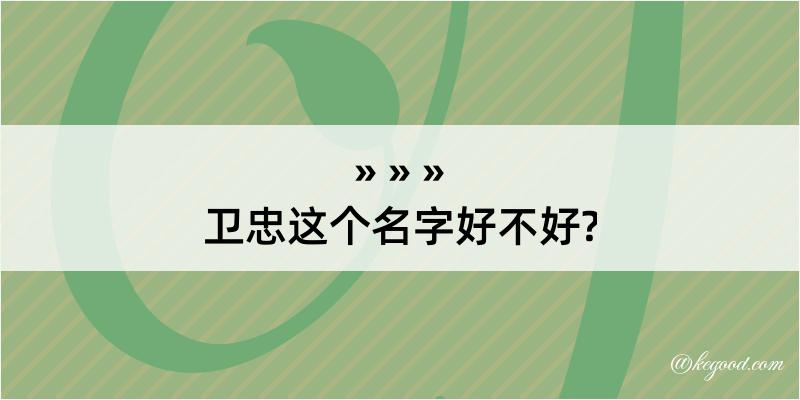 卫忠这个名字好不好?