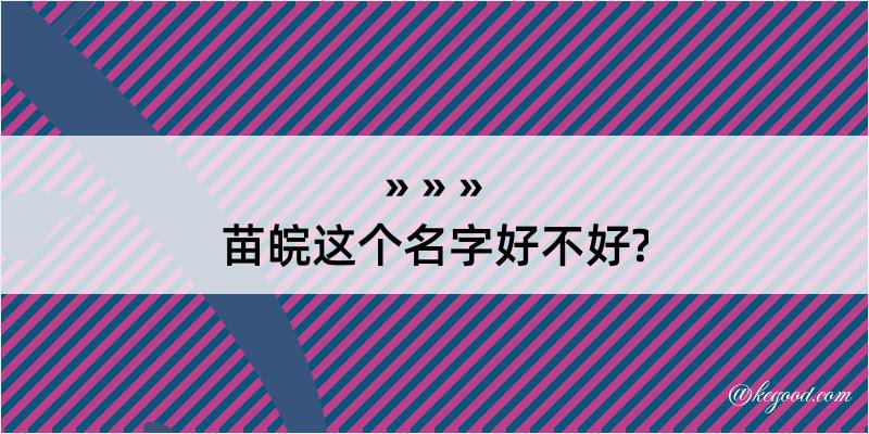 苗皖这个名字好不好?