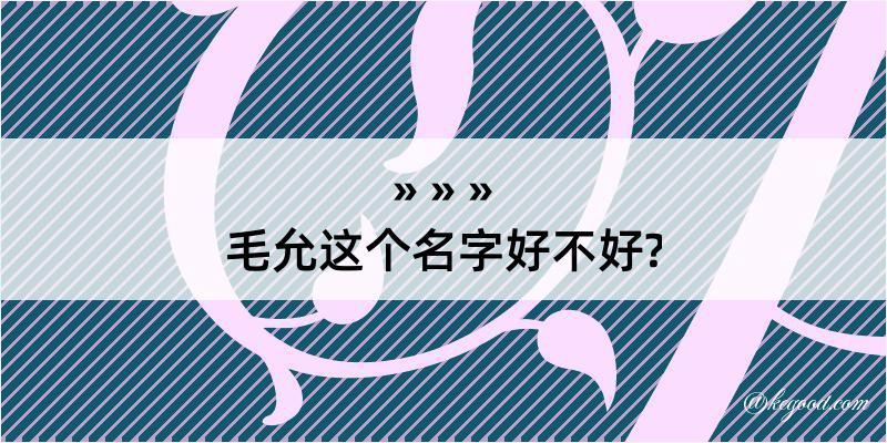 毛允这个名字好不好?