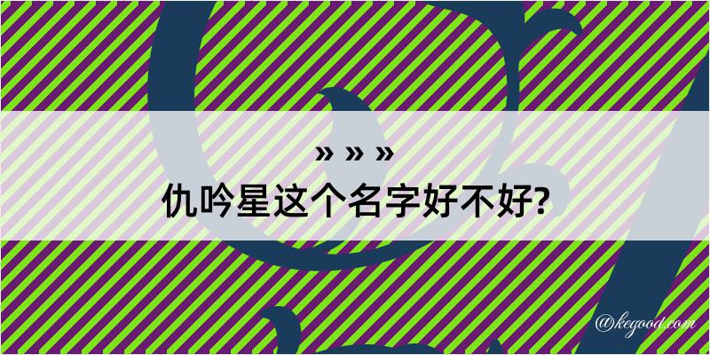 仇吟星这个名字好不好?