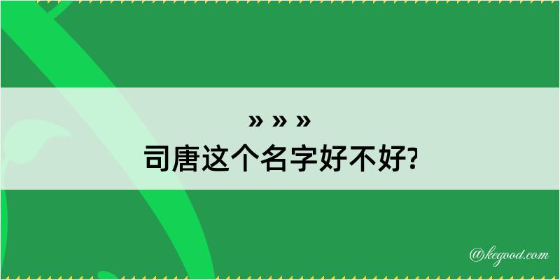 司唐这个名字好不好?