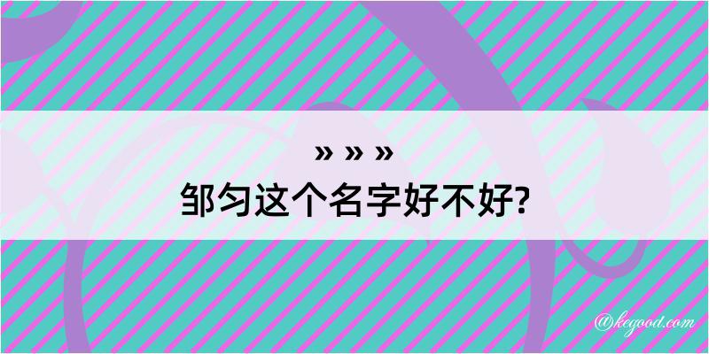 邹匀这个名字好不好?