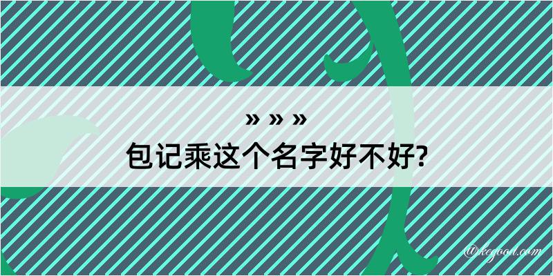 包记乘这个名字好不好?