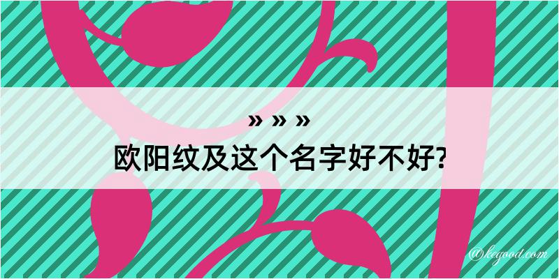 欧阳纹及这个名字好不好?