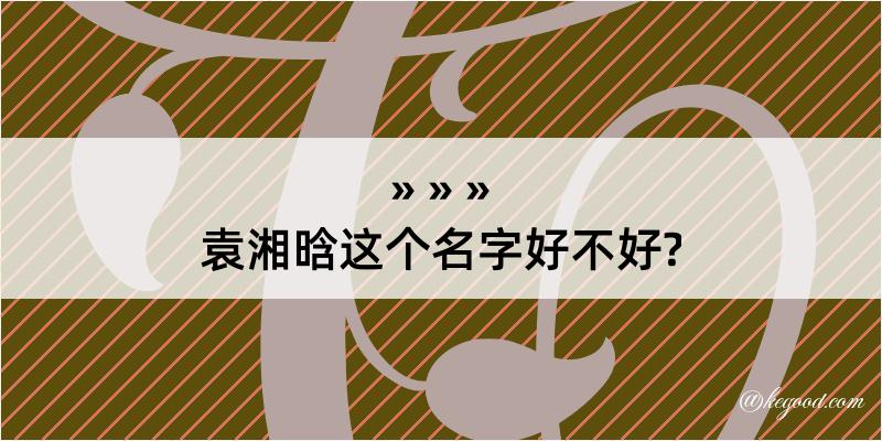 袁湘晗这个名字好不好?