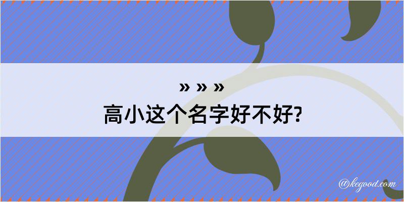 高小这个名字好不好?