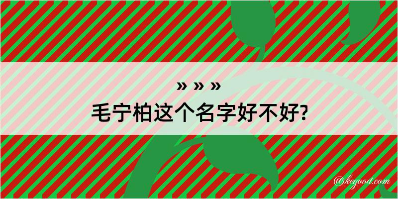 毛宁柏这个名字好不好?