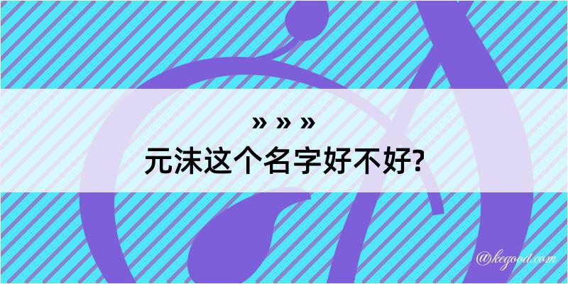 元沫这个名字好不好?