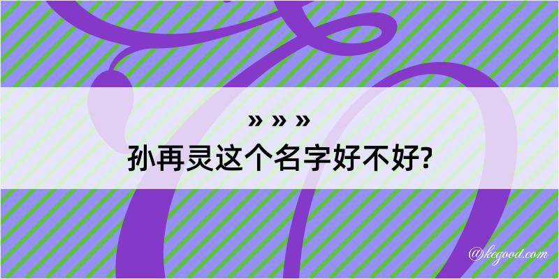 孙再灵这个名字好不好?