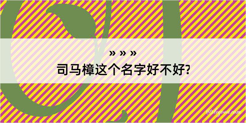 司马樟这个名字好不好?