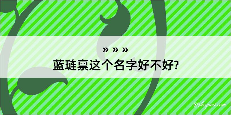 蓝琏禀这个名字好不好?