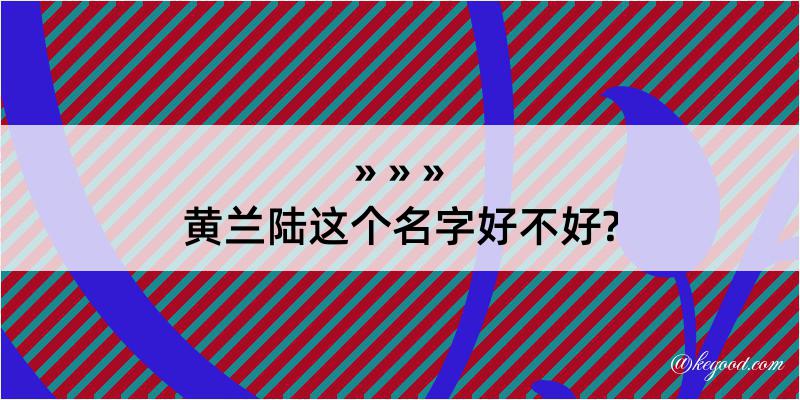 黄兰陆这个名字好不好?