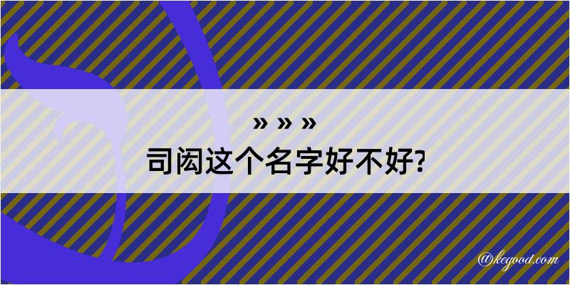 司闳这个名字好不好?