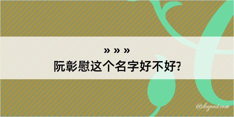 阮彰慰这个名字好不好?