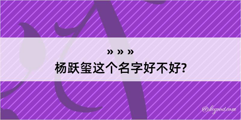 杨跃玺这个名字好不好?