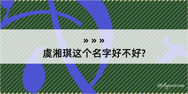 虞湘琪这个名字好不好?