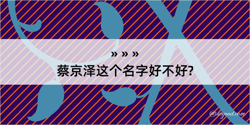 蔡京泽这个名字好不好?