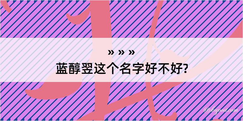 蓝醇翌这个名字好不好?